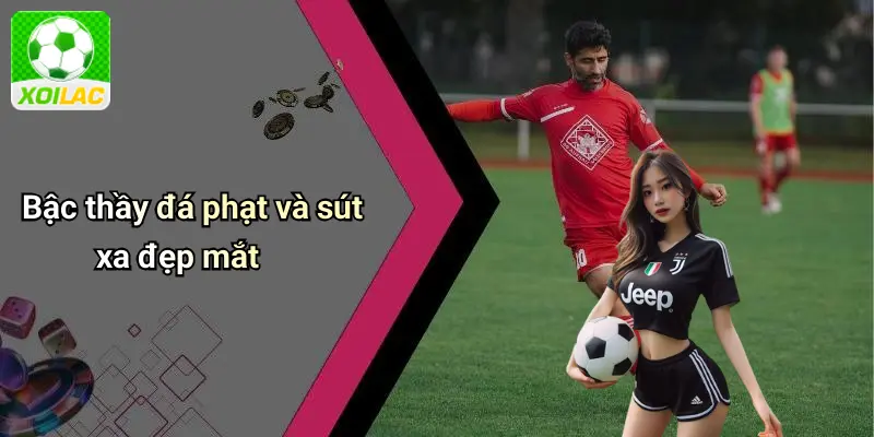Bậc thầy đá phạt và sút xa đẹp mắt