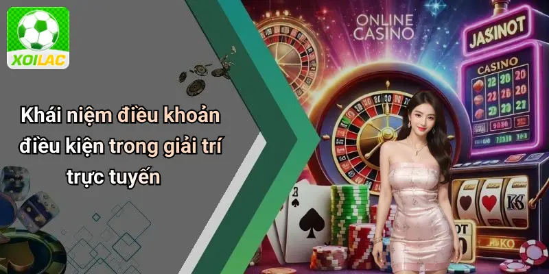 Khái niệm điều khoản điều kiện trong giải trí trực tuyến