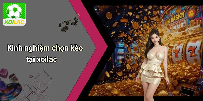 Kinh nghiệm chọn kèo tại xoilac