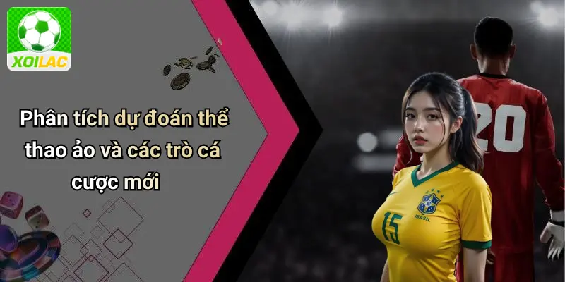 Phân tích dự đoán thể thao ảo và các trò cá cược mới