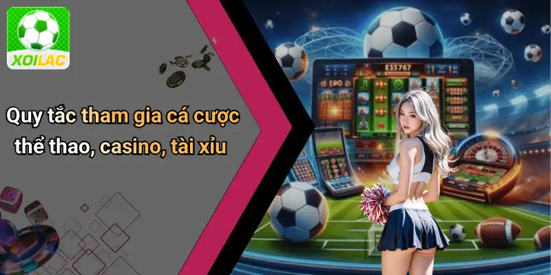 Quy tắc tham gia cá cược thể thao, casino, tài xỉu
