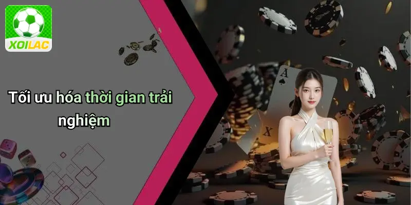 Tối ưu hóa thời gian trải nghiệm