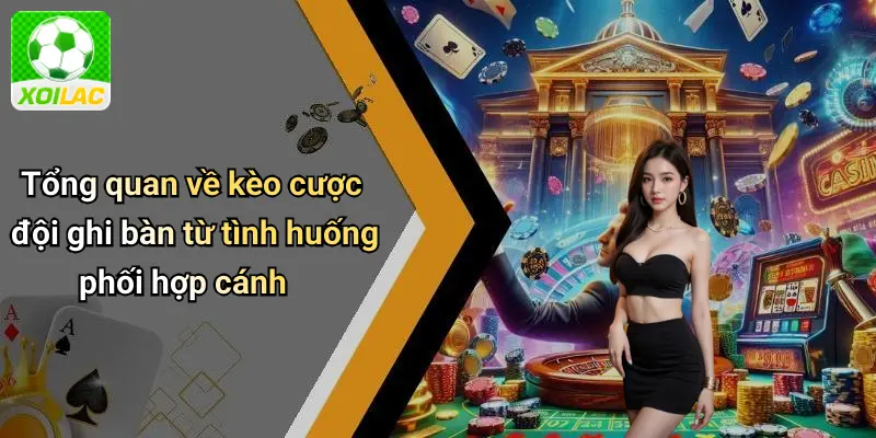 Tổng quan về kèo cược đội ghi bàn từ tình huống phối hợp cánh