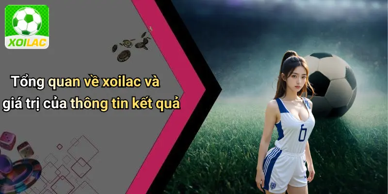Tổng quan về xoilac và giá trị của thông tin kết quả