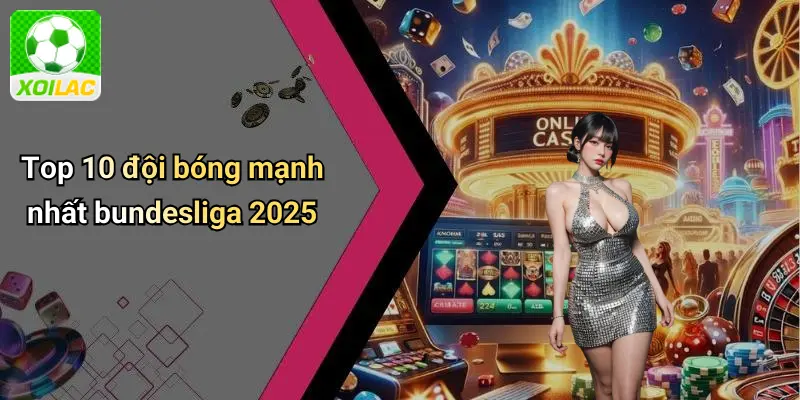 Top 10 đội bóng mạnh nhất bundesliga 2025