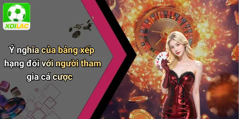 Ý nghĩa của bảng xếp hạng đối với người tham gia cá cược
