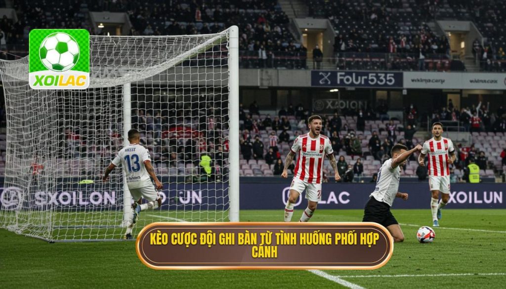 Kèo cược đội ghi bàn từ tình huống phối hợp cánh