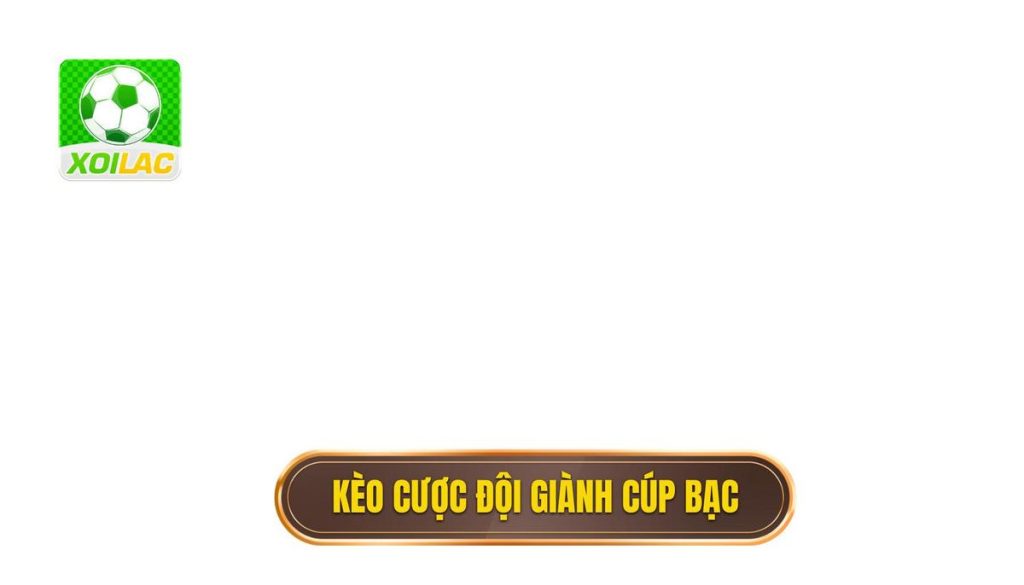 Kèo cược đội giành cúp bạc