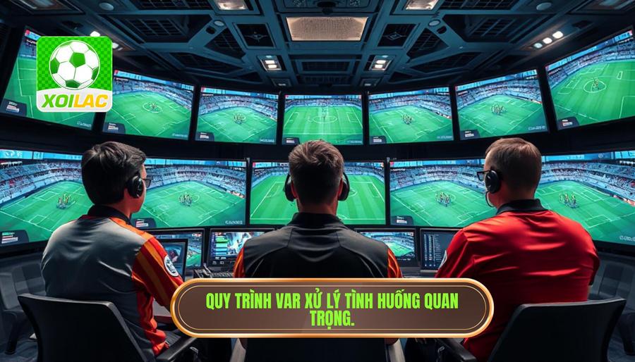 Quy trình VAR xử lý tình huống quan trọng