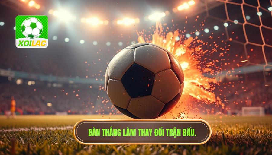 Bàn thắng làm thay đổi trận đấu