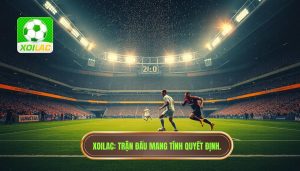 XOILAC_ Trận đấu mang tính quyết định