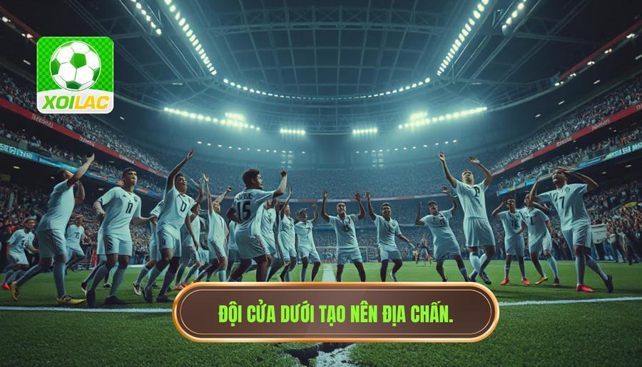 Khái niệm đội cửa dưới và định nghĩa "địa chấn" trong bóng đá