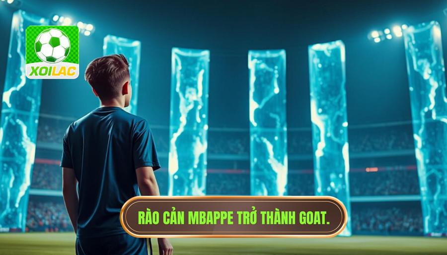 Những rào cản ngăn cản Mbappe chạm đến danh hiệu GOAT