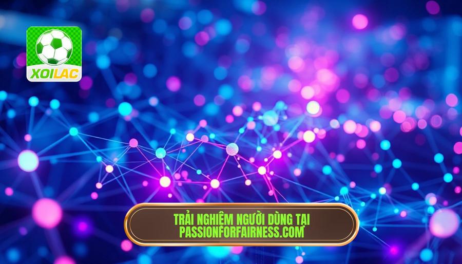 Phân tích đa chiều về trải nghiệm người dùng trên passionforfairness.com Phân tích đa chiều về trải nghiệm người dùng trên passionforfairness.com