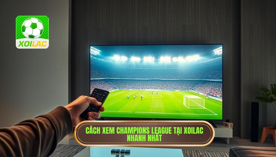 Hướng dẫn cách truy cập Xoilac xem trực tiếp Champions League nhanh nhất Hướng dẫn cách truy cập Xoilac xem trực tiếp Champions League nhanh nhất